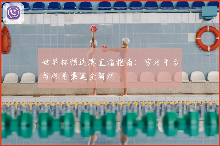 世界杯预选赛直播指南：官方平台与观看渠道全解析