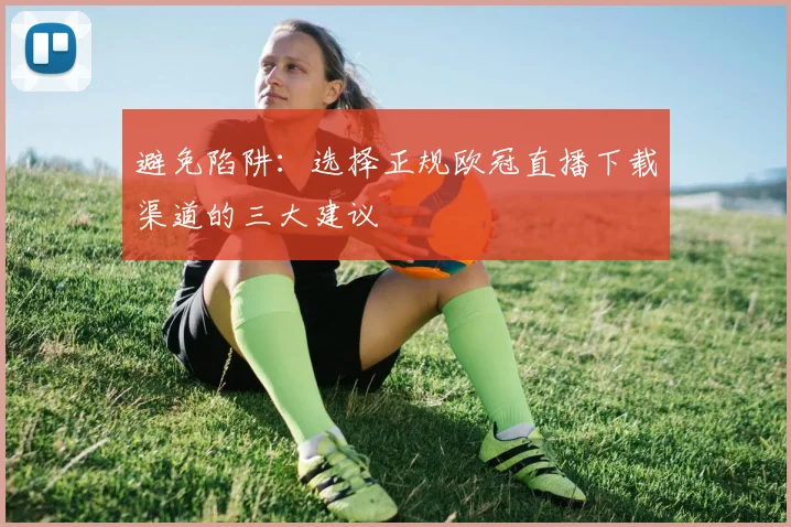 避免陷阱:选择正规欧冠直播下载渠道的三大建议