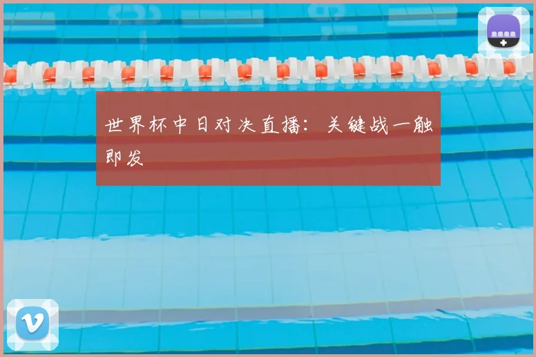 世界杯中日对决直播:关键战一触即发