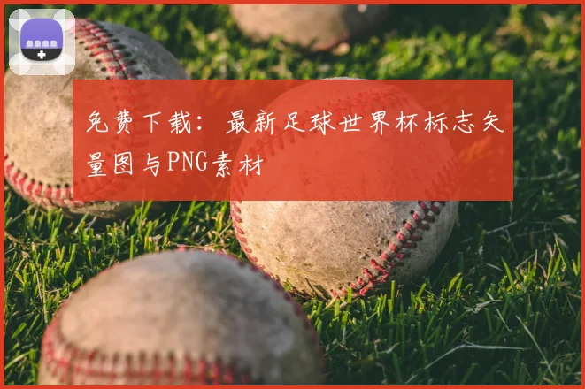 免费下载：最新足球世界杯标志矢量图与PNG素材