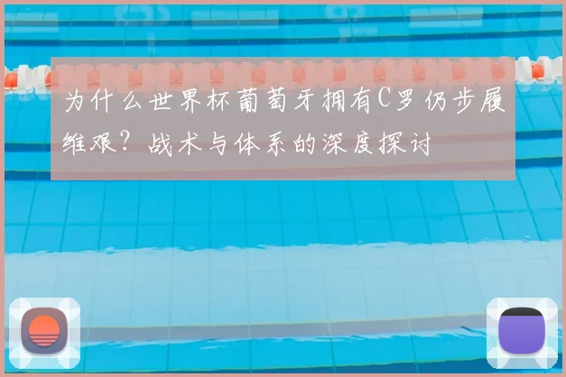 为什么世界杯葡萄牙拥有C罗仍步履维艰?战术与体系的深度探讨