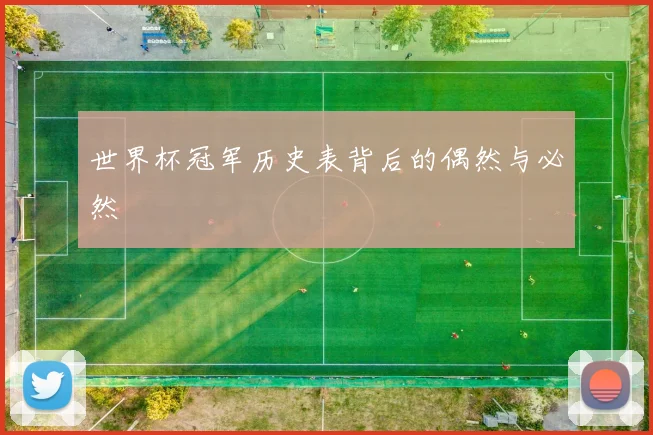 世界杯冠军历史表背后的偶然与必然